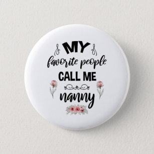 My Favorite People Call Me Nanny Funny Mothers Day Button