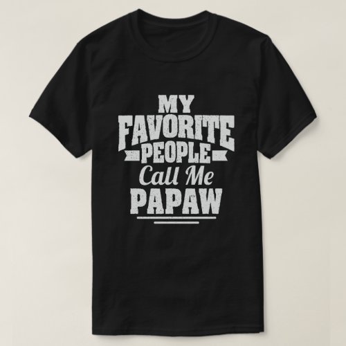 My Favorite People Call Me Papaw _ Funny Gift T_Shirt
