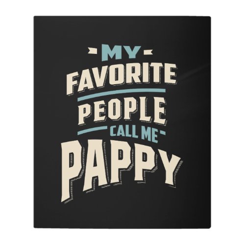 My Favorite People Call Me Pappy _ Father Grandpa Metal Print