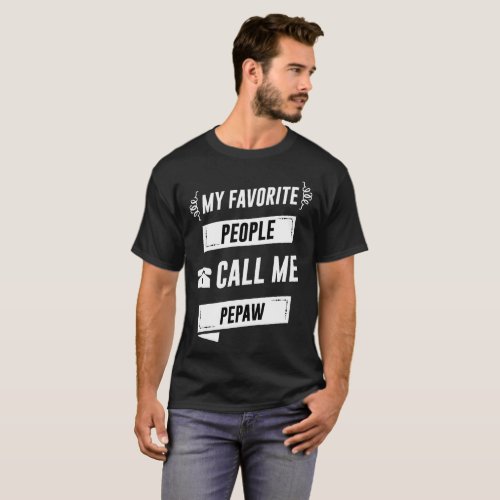 MY FAVORITE PEOPLE CALL ME PEPAW T_Shirt