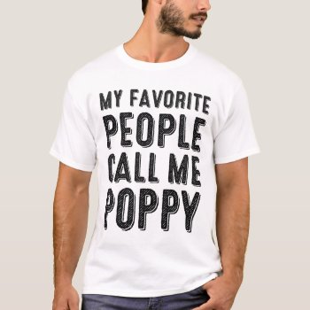 My Favorite People Call Me Poppy T-shirt by LemonLimeInk at Zazzle