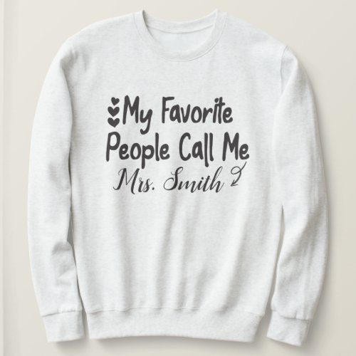 My Favorite People Call Me Teacher Personalized  Sweatshirt