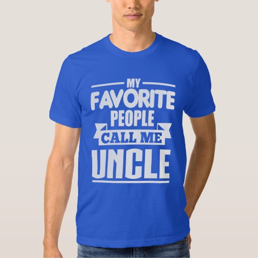 My Favorite People Call Me Uncle T Shirt | Zazzle