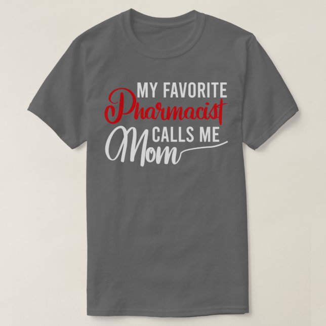 My Favorite Pharmacist Calls me Mom 6 T-Shirt (Design Front)