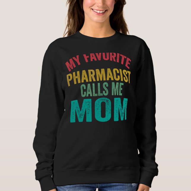 My Favorite Pharmacist Calls Me Mom  Mother's Day Sweatshirt (Front)