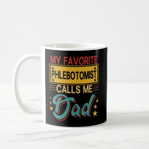 My Favorite Phlebotomist Calls Me Dad Proud Dad Coffee Mug