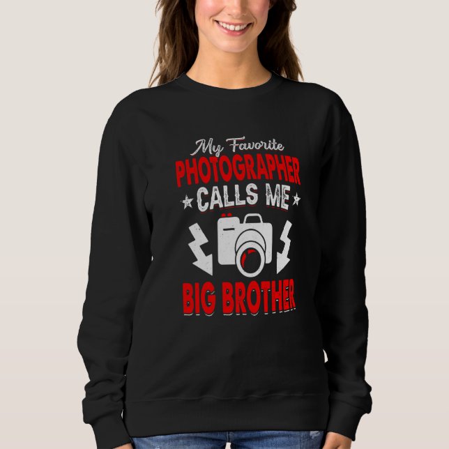 My Favorite Photographer Calls Me Big Brother Came Sweatshirt (Front)