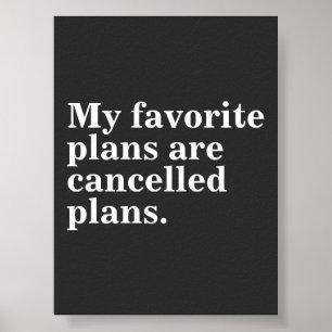 My favorite plans are cancelled plans funny saying poster