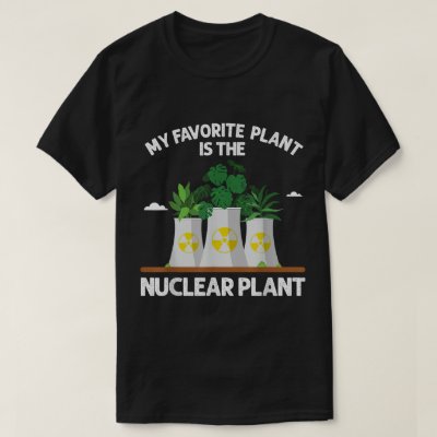 My Favorite Plant Is the Nuclear Plant Design T-Shirt