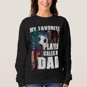 My Favorite Player Calls Me Dad Soccer Sweatshirt