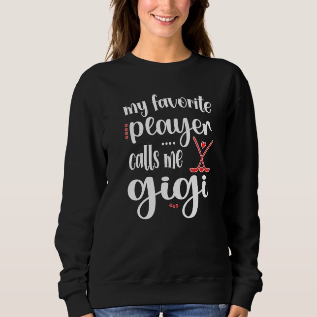 My Favorite Player Calls Me Gigi Ice Hockey Gigi Sweatshirt (Front)