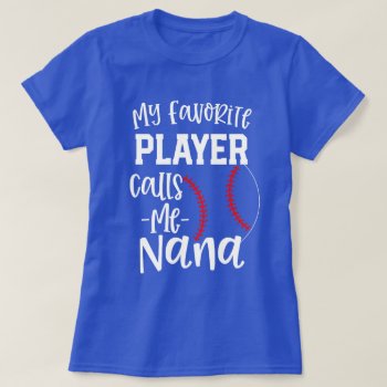 My Favorite Player Calls Me Nana Baseball Gift T-shirt by WorksaHeart at Zazzle