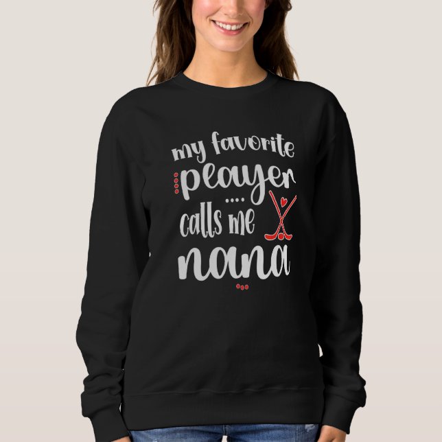 My Favorite Player Calls Me Nana Ice Hockey Nana Sweatshirt (Front)