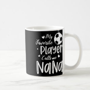 My Favorite Player Calls Me Nana Soccer Player Coffee Mug