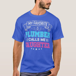 My Favorite Plumber Calls Me Daughter Dad Mom T-Shirt