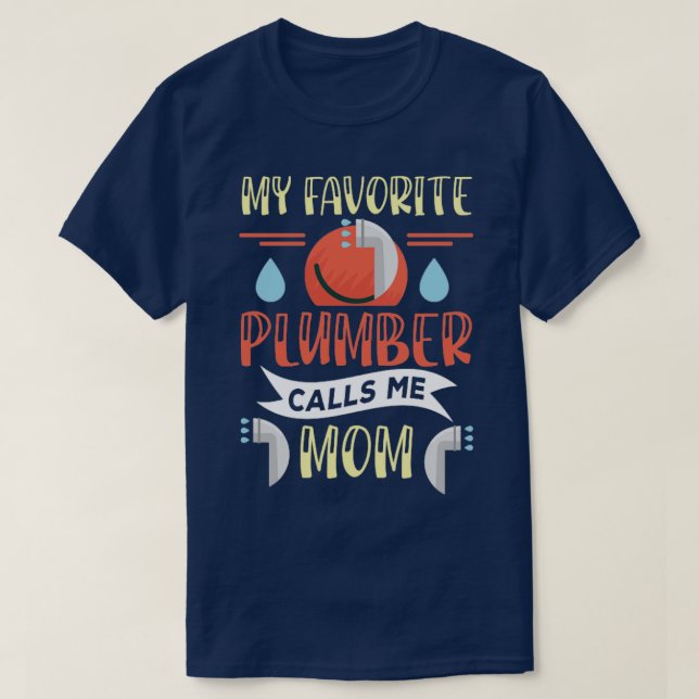 My Favorite Plumber Calls Me Mom T-Shirt (Design Front)