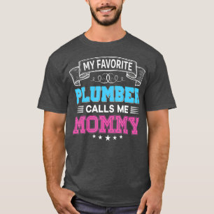 My Favorite Plumber Calls Me Mommy Dad Mom Day T-Shirt