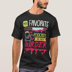 My Favorite Podcasts Are About Murder True Crime T-Shirt