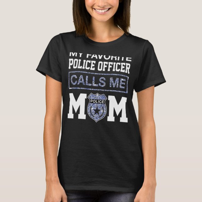 My Favorite Police Officer Calls Me Mom  Mother T-Shirt (Front)
