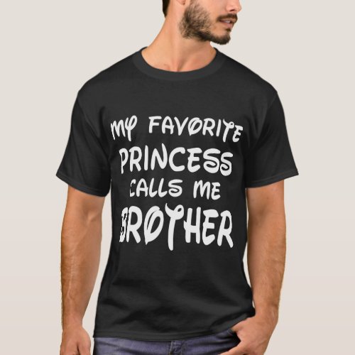 My Favorite Princess Calls Me Brother Fathers Day  T_Shirt