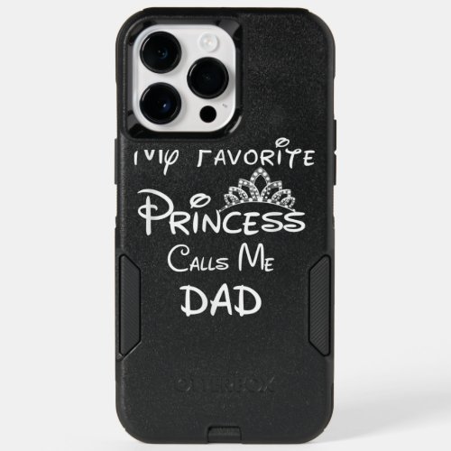 My Favorite Princess Calls Me Dad Dad Daughter Tee OtterBox iPhone 14 Pro Max Case
