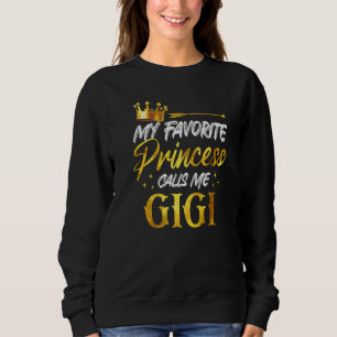 My Favorite Princess Calls Me Gigi Funny Grandma S Sweatshirt