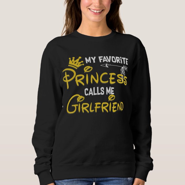 My Favorite Princess Calls Me Girlfriend Birthday  Sweatshirt (Front)