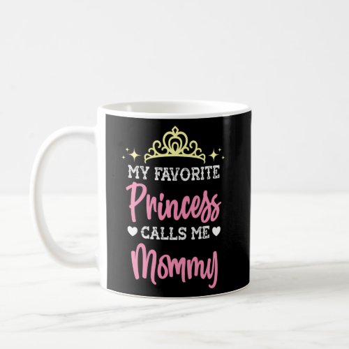 My Favorite Princess Calls Me Mommy Mom Mothers Da Coffee Mug