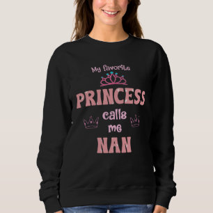 My Favorite Princess Calls Me Nan Princess Mother Sweatshirt