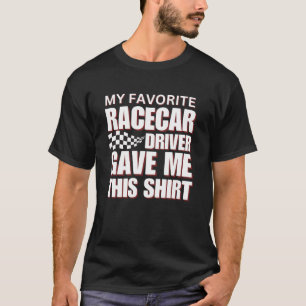My Favorite Racecar Driver Gave Me This Shirt