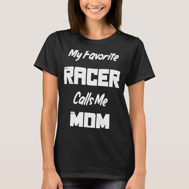 My Favorite Racer Calls Me Mom  Race Racing T-Shirt (Front)