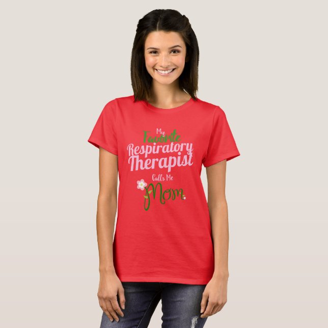 My favorite Respiratory Therapist  calls me Mom T-Shirt (Front Full)
