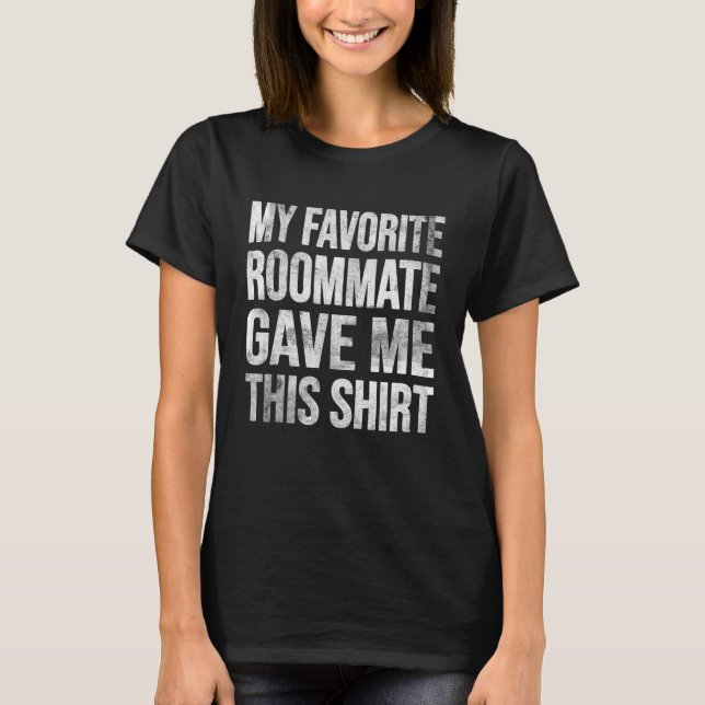 My Favorite Roommate Gave Me This Shirt_13 T-Shirt (Front)