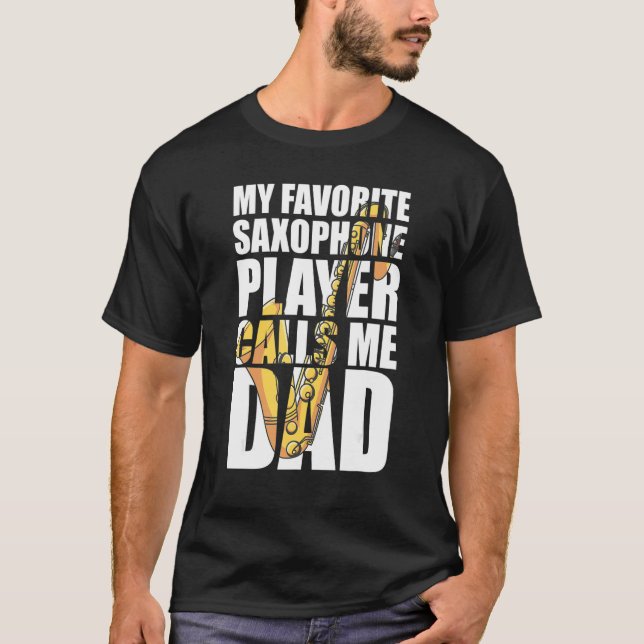 My Favorite Saxophone Player Calls Me Dad T-Shirt (Front)