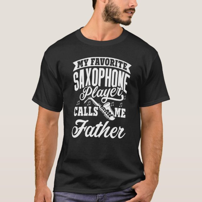 My Favorite Saxophone Player Calls Me Father   T-Shirt (Front)