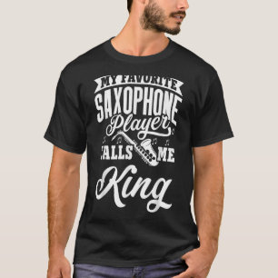 My Favorite Saxophone Player Calls Me King T-Shirt