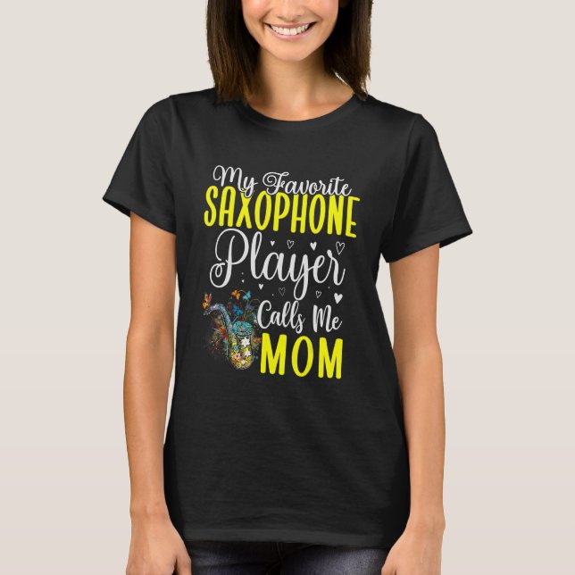 My Favorite Saxophone player calls me Mom Cute 1 T-Shirt (Front)