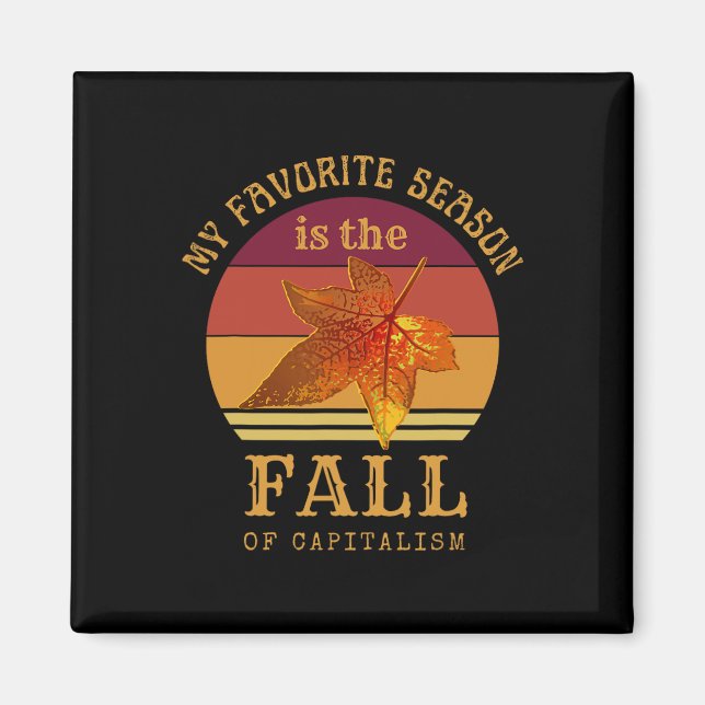 My Favorite Season Is Fall Of Capitalism Anti Capi Magnet (Front)