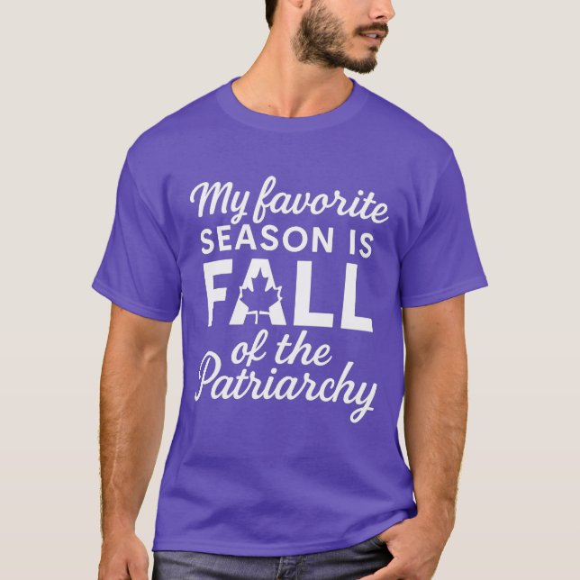 My Favorite Season Is Fall Of The Patriarchy T-Shirt (Front)