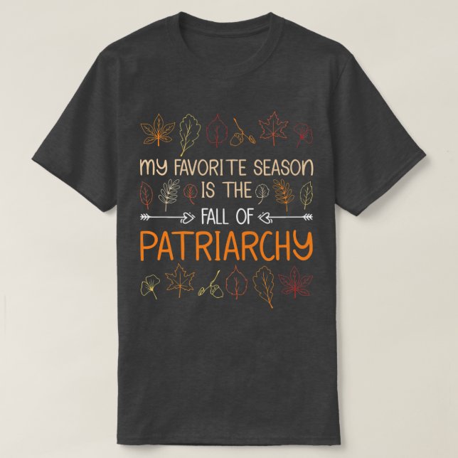 My Favorite Season Is The Fall Of Patriarchy Autum T-Shirt (Design Front)
