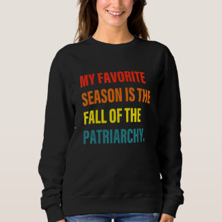 My Favorite Season Is The Fall Of Patriarchy Sweatshirt