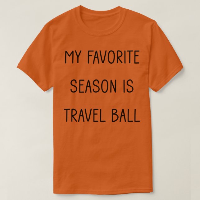 My Favorite Season is Travel Ball T-Shirt (Design Front)