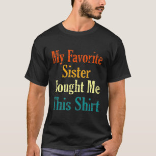My Favorite Sister Bought Me This / Funny Gift T- T-Shirt