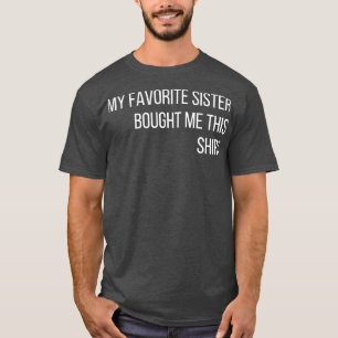 My Favorite Sister Bought Me This Shirt Funny Brot