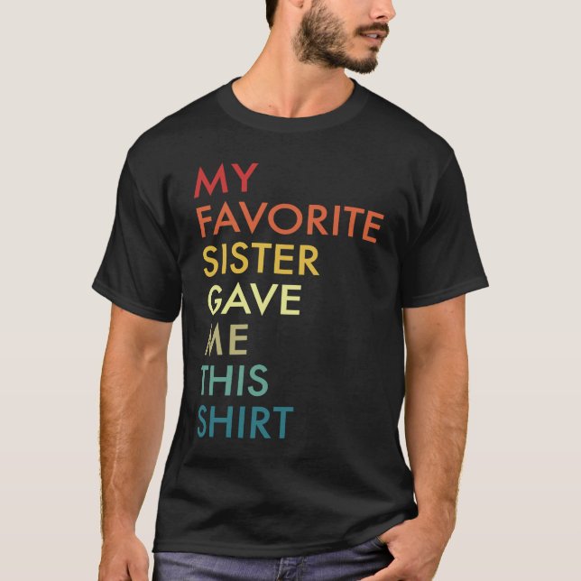My Favorite Sister Gave Me This    from Sister T-Shirt (Front)