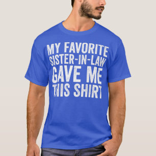 My Favorite SisterInLaw Gave Me This  Parents' day T-Shirt