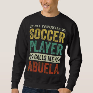 My Favorite Soccer Player Calls Me Abuela Mother's Sweatshirt