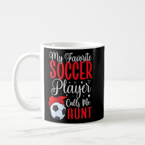 My Favorite Soccer player calls me Aunt Cute 1  Coffee Mug