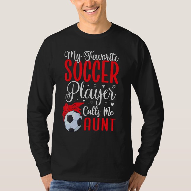 My Favorite Soccer player calls me Aunt Cute 1 T-Shirt (Front)