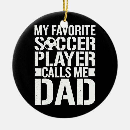 My Favorite Soccer Player Calls Me Dad Fathers Ceramic Ornament